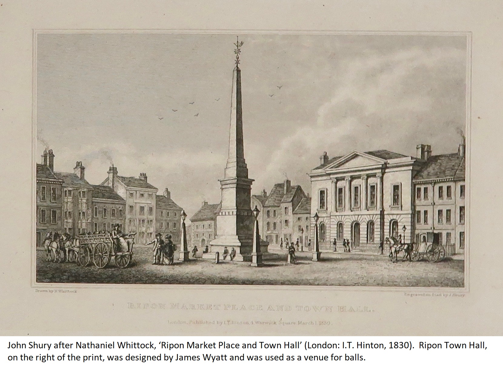 John Shury after Nathaniel Whittock, ‘Ripon Market Place and Town Hall’ (London: I.T. Hinton, 1830).  Ripon Town Hall, on the right of the print, was designed by James Wyatt and was used as a venue for balls.